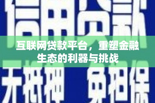 自流井互联网贷款平台，重塑金融生态的利器与挑战