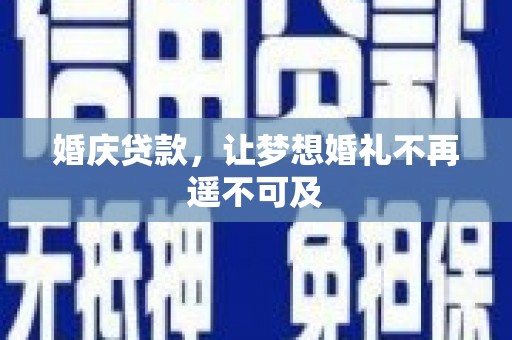 自流井婚庆贷款，让梦想婚礼不再遥不可及