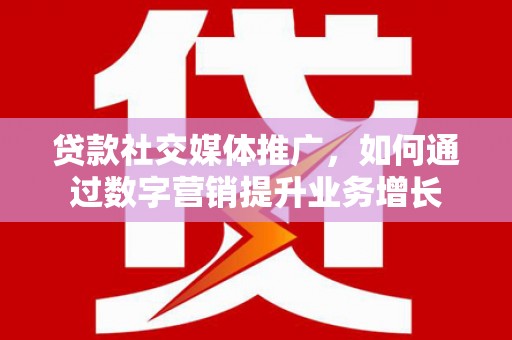 自流井贷款社交媒体推广，如何通过数字营销提升业务增长