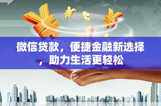 自流井微信贷款，便捷金融新选择，助力生活更轻松
