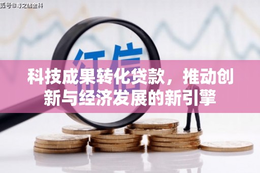 自流井科技成果转化贷款，推动创新与经济发展的新引擎