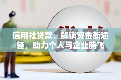 自流井信用社贷款，解锁资金新途径，助力个人与企业腾飞