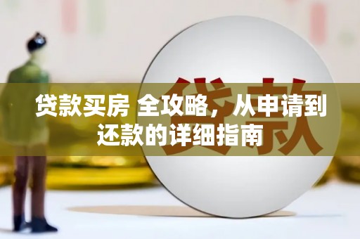 自流井贷款买房 全攻略，从申请到还款的详细指南