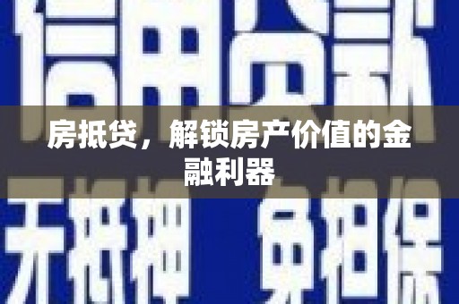 自流井房抵贷，解锁房产价值的金融利器