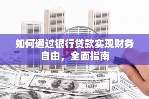 自流井如何通过银行贷款实现财务自由，全面指南