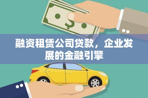 自流井融资租赁公司贷款，企业发展的金融引擎